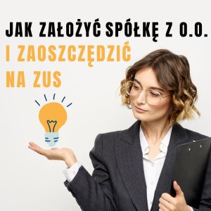 Poradnik „Jak założyć sp. z o.o. i zaoszczędzić na ZUS minimun 15.000 rocznie”